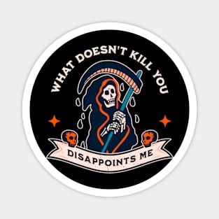 What Doesn't Kill You Disappoints Me Magnet